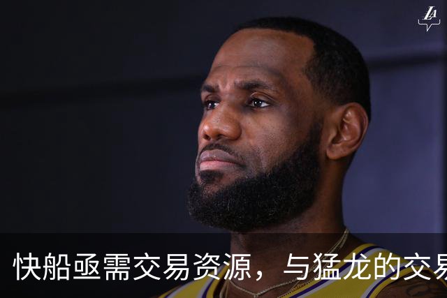 快船亟需交易资源，与猛龙的交易即将达成？