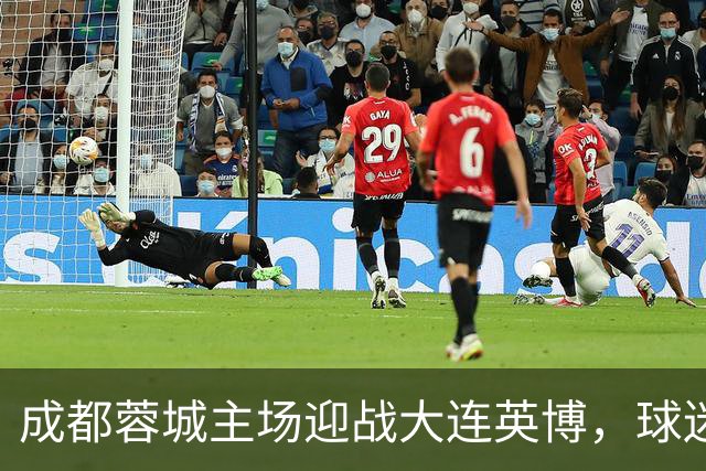 成都蓉城主场迎战大连英博，球迷入场名额尚待确定