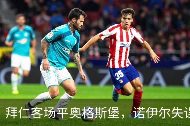 拜仁客场平奥格斯堡，诺伊尔失误成焦点