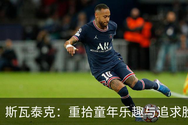斯瓦泰克：重拾童年乐趣与追求胜利的平衡