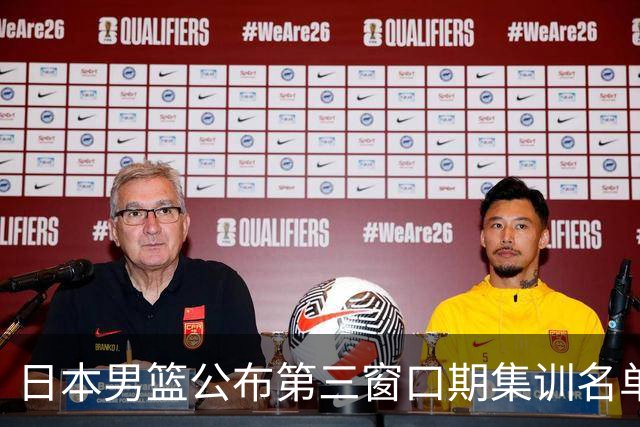 日本男篮公布第三窗口期集训名单！渡边领衔 无河村勇辉/八村塁