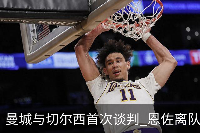 曼城与切尔西首次谈判 恩佐离队似乎成定局