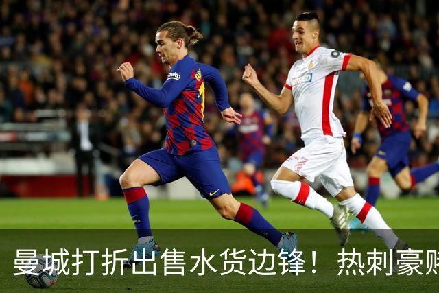 曼城打折出售水货边锋！热刺豪赌6000万，萨维尼奥转会促成双赢