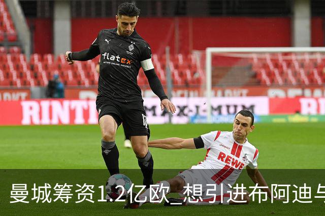 <曼城筹资1.2亿欧 想引进布阿迪与恩佐>