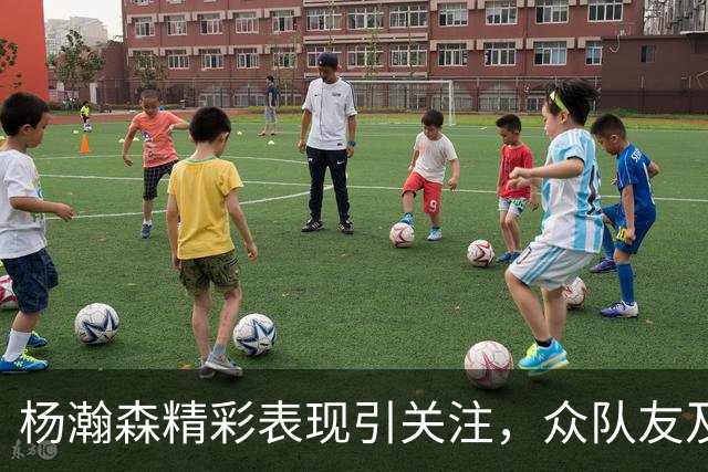 杨瀚森精彩表现引关注，众队友及教练纷纷称赞