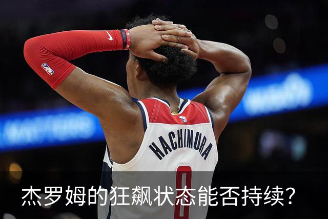 杰罗姆的狂飙状态能否持续？
