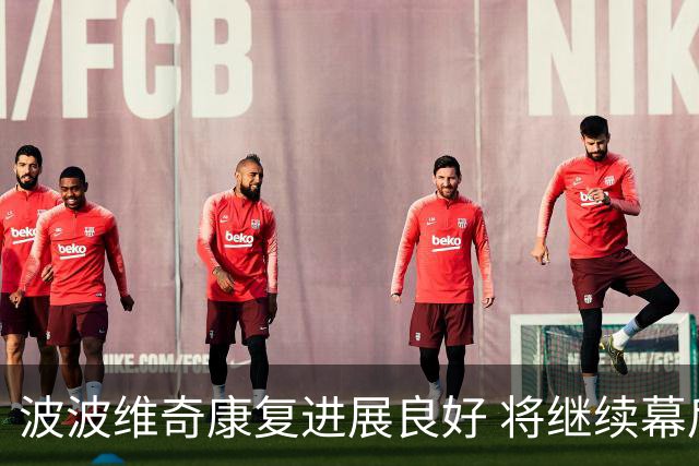 波波维奇康复进展良好 将继续幕后台辅佐文班亚马