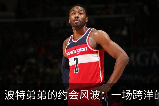 波特弟弟的约会风波：一场跨洋的争论与背后故事