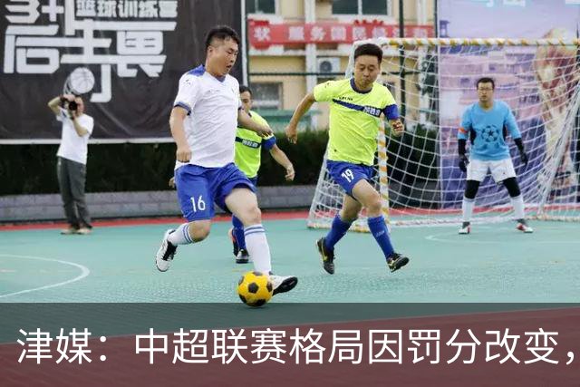 津媒：中超联赛格局因罚分改变，呈现“两头尖、中间鼓”的态势