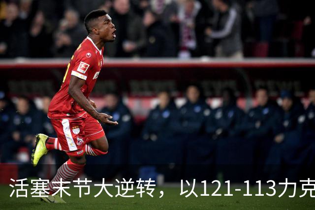 活塞末节大逆转，以121-113力克凯尔特人