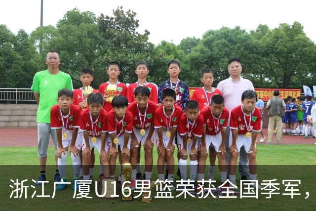 浙江广厦U16男篮荣获全国季军，表现不凡！