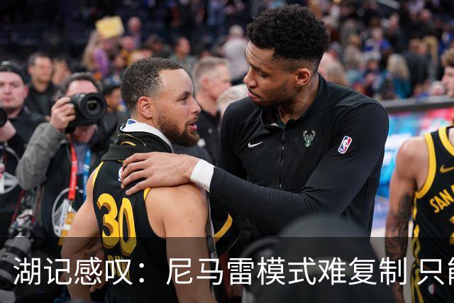 湖记感叹：尼马雷模式难复制 只能尽可能围绕最好的球员打造球队