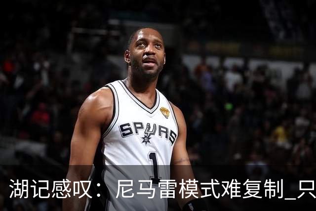 湖记感叹：尼马雷模式难复制 只能尽可能围绕最好的球员打造球队