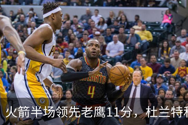 火箭半场领先老鹰11分，杜兰特和沃克表现抢眼