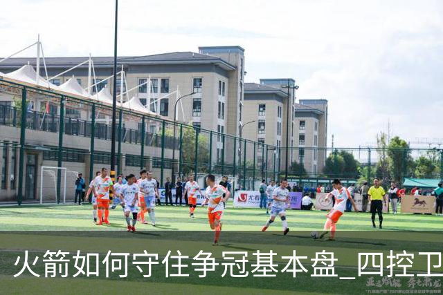 火箭如何守住争冠基本盘 四控卫内卷直指核心困境？