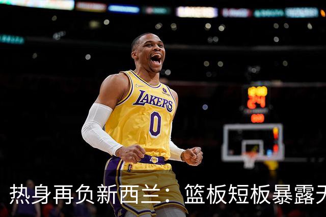 热身再负新西兰：篮板短板暴露无疑