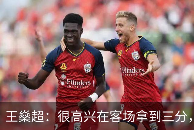 王燊超：很高兴在客场拿到三分，接下来要集中精力备战客场对三镇