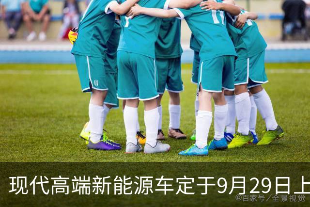 现代高端新能源车定于9月29日上市，起售11.99万元