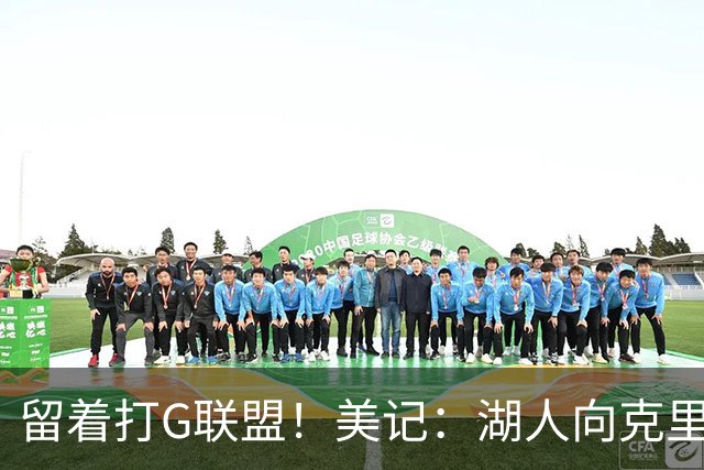 留着打G联盟！美记：湖人向克里斯·马农提供双向合同资质报价。