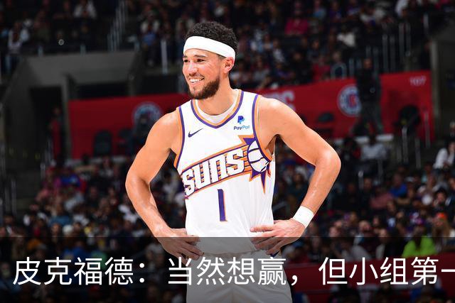 皮克福德：当然想赢，但小组第一的主动权仍掌握在我们手中