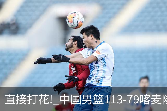 直接打花! 中国男篮113-79喀麦隆! 球员评分：6人满分, 2人中规中矩!
