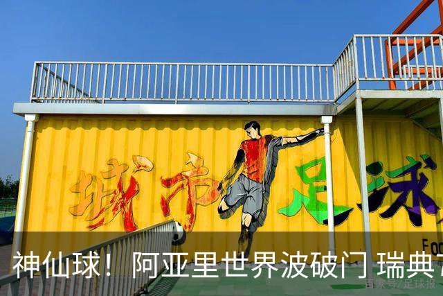 神仙球！阿亚里世界波破门 瑞典7分钟1-0领先突尼斯