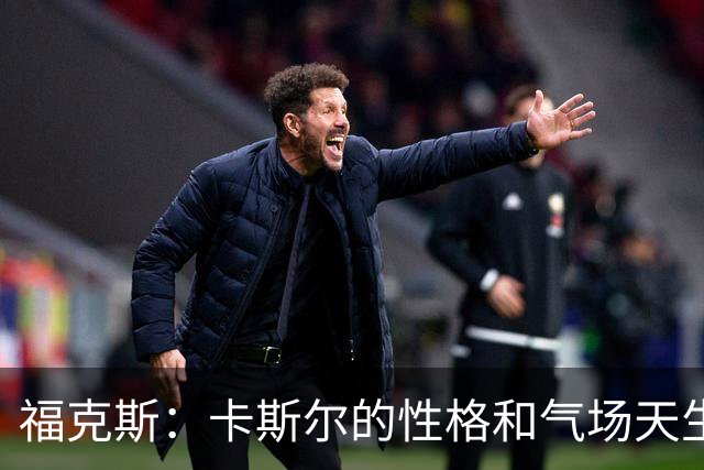 福克斯：卡斯尔的性格和气场天生如此 他的球风有超越年龄的成熟