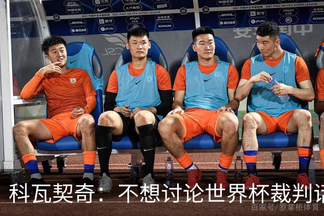科瓦契奇：不想讨论世界杯裁判话题，但对阵葡萄牙我们配得上获胜