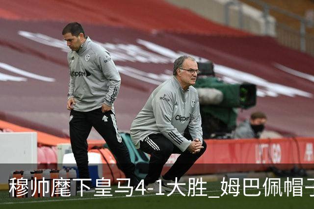 穆帅麾下皇马4-1大胜 姆巴佩帽子戏法领衔