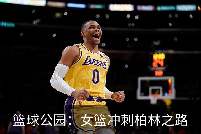 篮球公园：女篮冲刺柏林之路