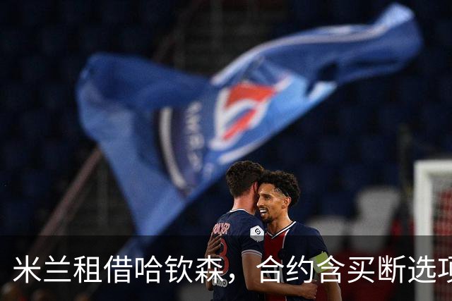 米兰租借哈钦森，合约含买断选项