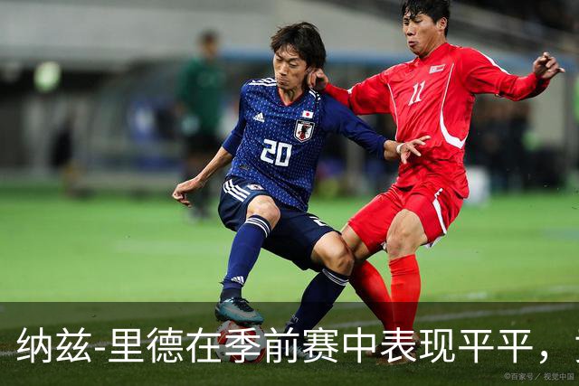 纳兹-里德在季前赛中表现平平，贡献13分和4个篮板