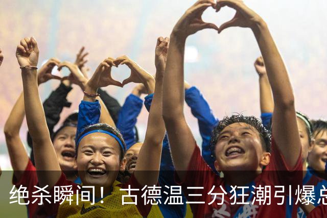 绝杀瞬间！古德温三分狂潮引爆总决赛，上海男篮2比0领先广厦！