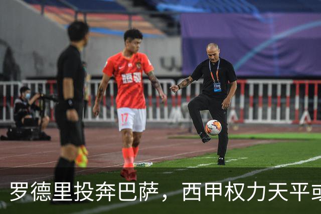 罗德里投奔巴萨，西甲权力天平或被撬动