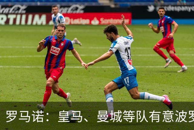 罗马诺：皇马、曼城等队有意波罗，但他接近就续约4年达成协议