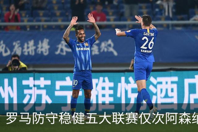 罗马防守稳健五大联赛仅次阿森纳