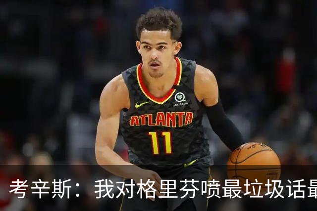 考辛斯：我对格里芬喷最垃圾话最多 因为嫉妒他在洛杉矶一直赢球