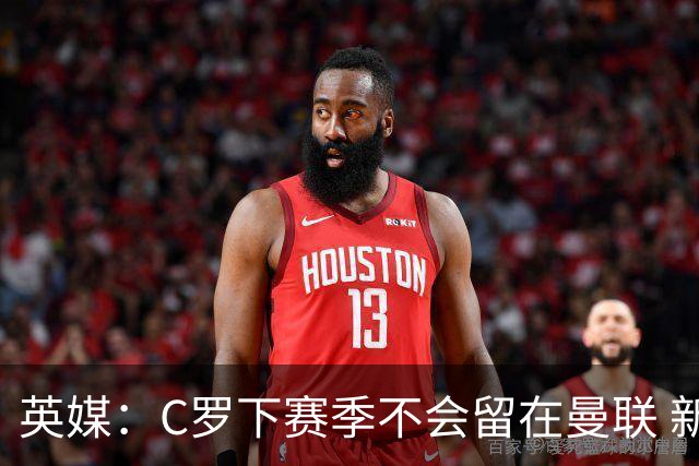 英媒：C罗下赛季不会留在曼联 新任主帅不会留他