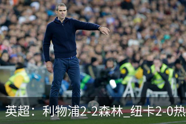 英超：利物浦2-2森林 纽卡2-0热刺