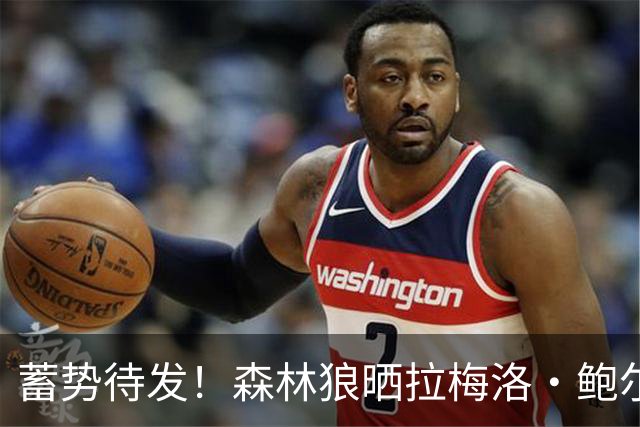 蓄势待发！森林狼晒拉梅洛·鲍尔赤裸上身训练 定点三分五连中