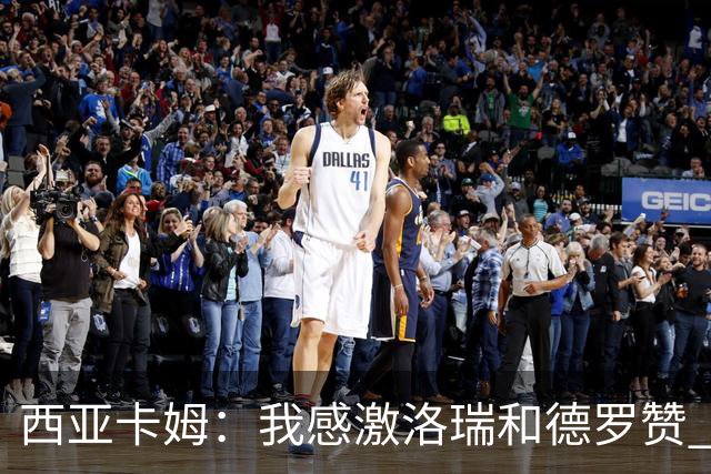 西亚卡姆：我感激洛瑞和德罗赞 他们教我如何成为真正的职业球员