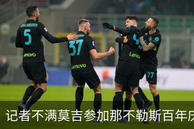 记者不满莫吉参加那不勒斯百年庆典：不光彩的嘉宾