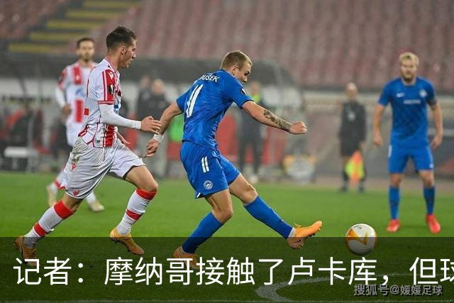 记者：摩纳哥接触了卢卡库，但球员700万欧税后年薪是棘手问题