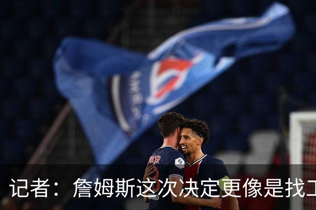 记者：詹姆斯这次决定更像是找工作 不是抱团 尤其跟之前几次比较