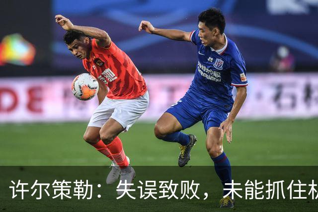 许尔策勒：失误致败，未能抓住机会