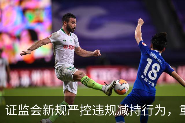 证监会新规严控违规减持行为，重罚超标减持