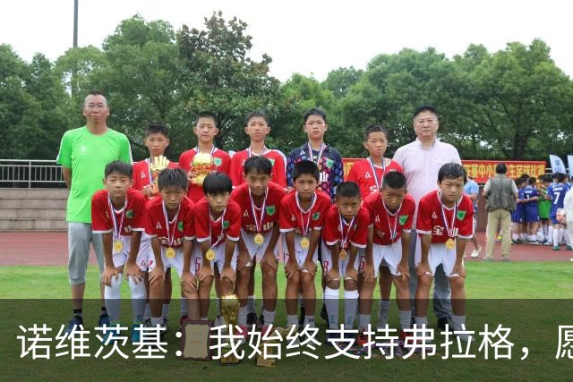 诺维茨基：我始终支持弗拉格，愿意提供帮助