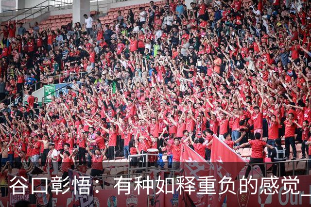 谷口彰悟：有种如释重负的感觉 要进一步提升状态迎接淘汰赛比赛