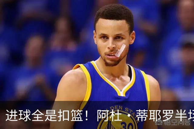 进球全是扣篮！阿杜·蒂耶罗半场5中3得8分2板3助3断 三分2中0