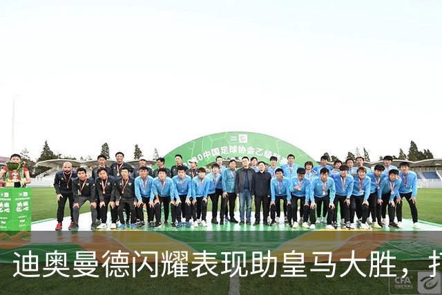 迪奥曼德闪耀表现助皇马大胜，打破贝林纪录